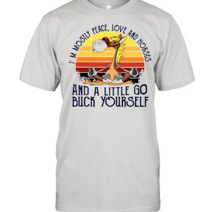 Im mostly peace love and horses and a little go buck yourself shirt 1