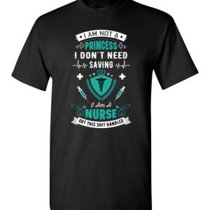 I’m not a princess, I don’t need saving, I’m a nurse funny shirts