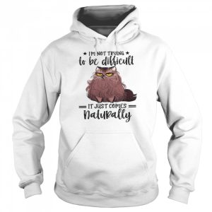 Im not trying to be difficult it just comes natural shirt 5