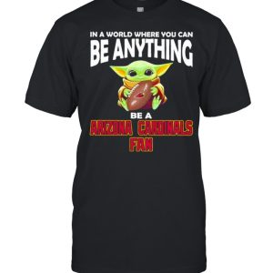 In A World Where You Can Be Anything Be A Arizona Cardinals Fan Baby Yoda Shirt