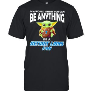 In A World Where You Can Be Anything Be A Detroit Lions Fan Baby Yoda Shirt