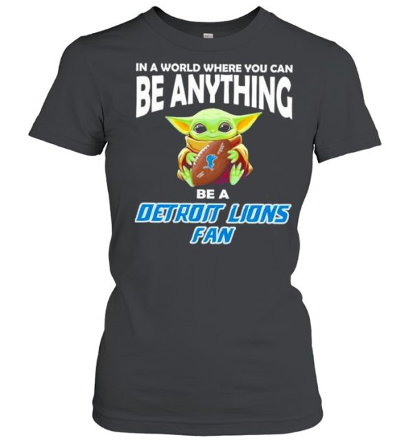 In A World Where You Can Be Anything Be A Detroit Lions Fan Baby Yoda Shirt