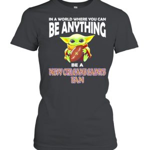 In A World Where You Can Be Anything Be A New Orleans Saints Fan Baby Yoda Shirt 2