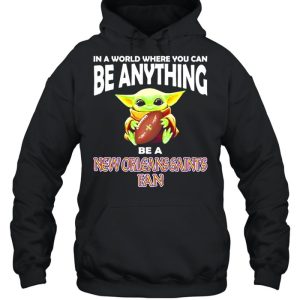 In A World Where You Can Be Anything Be A New Orleans Saints Fan Baby Yoda Shirt 5