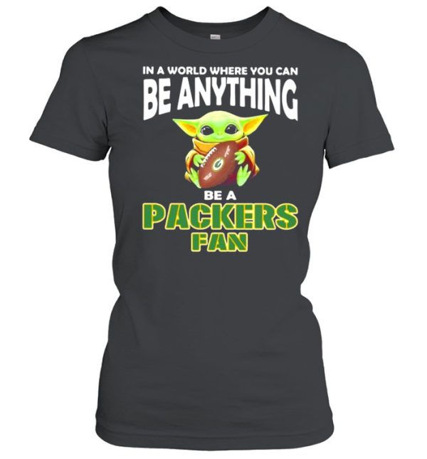 In A World Where You Can Be Anything Be A Packers Green Bay Fan Baby Yoda Shirt