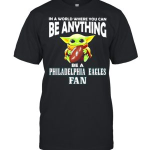 In A World Where You Can Be Anything Be A Philadelphia Eagles Fan Baby Yoda Hug Ball Shirt