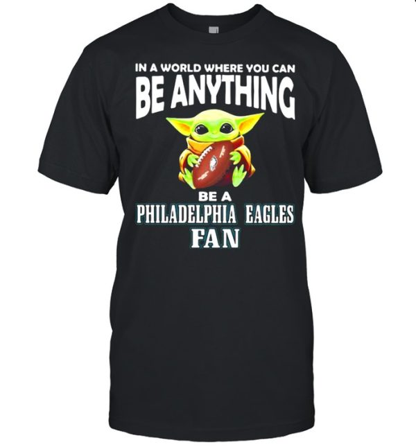 In A World Where You Can Be Anything Be A Philadelphia Eagles Fan Baby Yoda Hug Ball Shirt