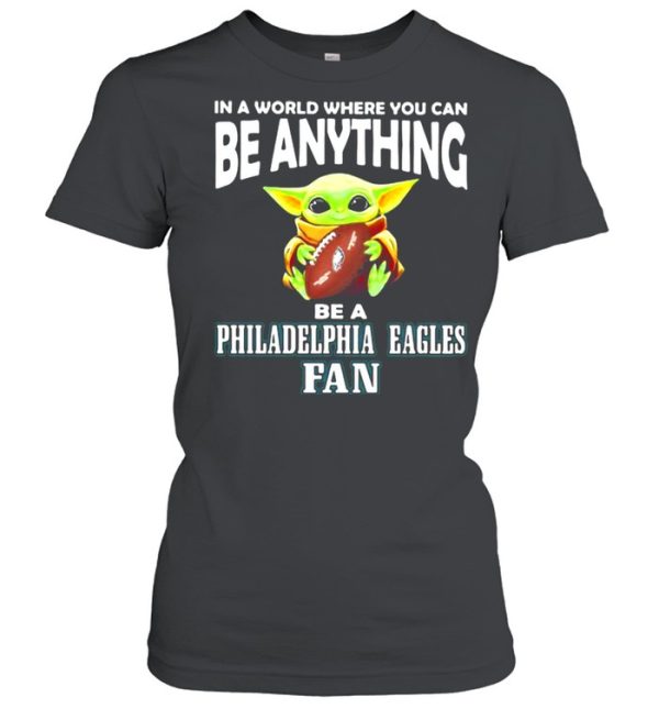 In A World Where You Can Be Anything Be A Philadelphia Eagles Fan Baby Yoda Hug Ball Shirt