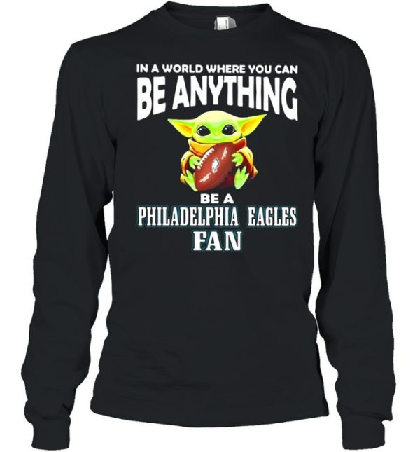 In A World Where You Can Be Anything Be A Philadelphia Eagles Fan Baby Yoda Hug Ball Shirt