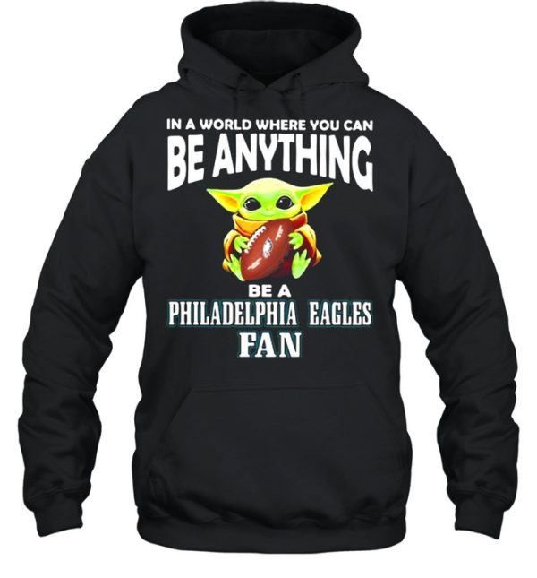 In A World Where You Can Be Anything Be A Philadelphia Eagles Fan Baby Yoda Hug Ball Shirt