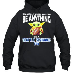 In A World Where You Can Be Anything Be A Seattle Seahawks Fan Baby Yoda Shirt 5