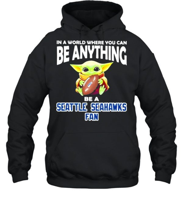 In A World Where You Can Be Anything Be A Seattle Seahawks Fan Baby Yoda Shirt