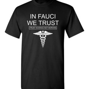 In Fauci We Trust – Trust Science Not Morons Funny quote T-Shirts