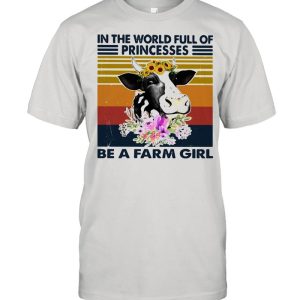 In the world full of princesses be a farm girl cow flowers vintage shirt