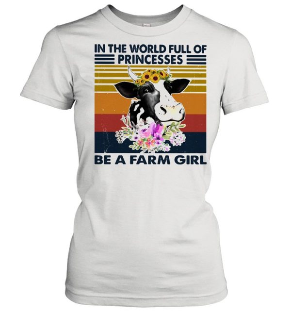 In the world full of princesses be a farm girl cow flowers vintage shirt