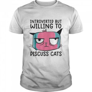 Introverted But Willing To Discuss Cats T shirt 1