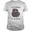 It’s all good in mi mood shirt
