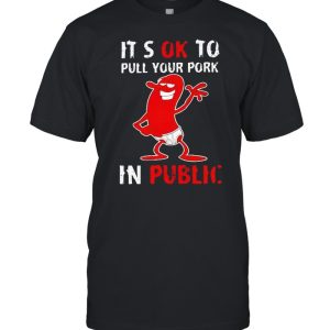 It's okay to pull your pork in public shirt 1