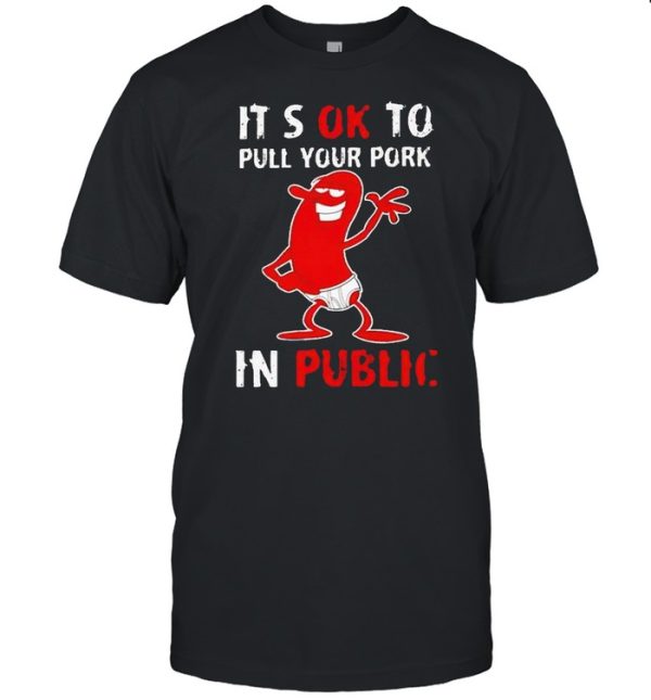 It’s okay to pull your pork in public shirt