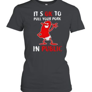 It’s okay to pull your pork in public shirt