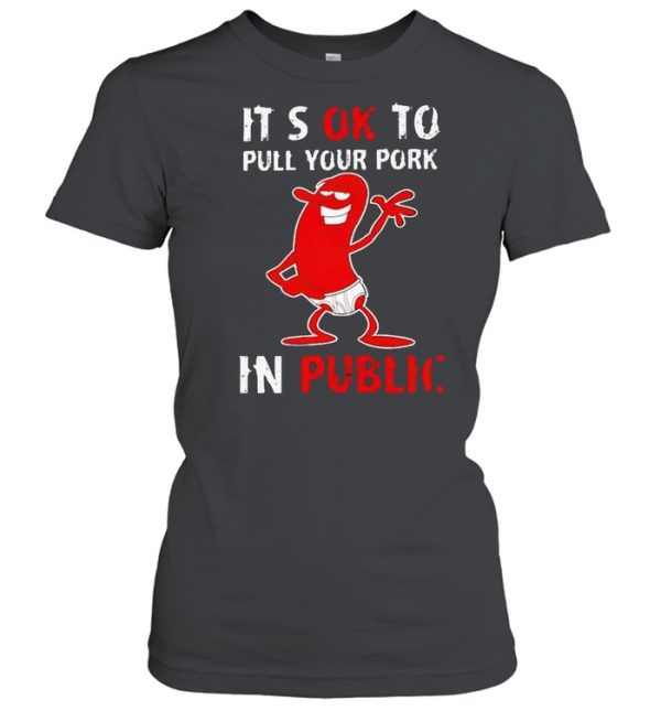 It’s okay to pull your pork in public shirt