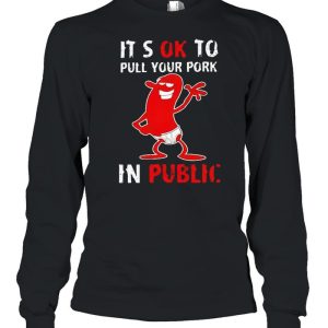 It's okay to pull your pork in public shirt 3