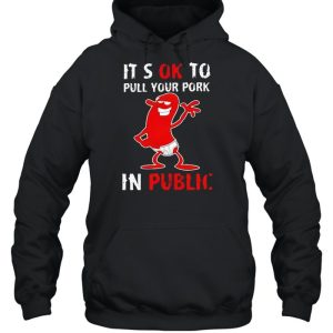 It's okay to pull your pork in public shirt 5