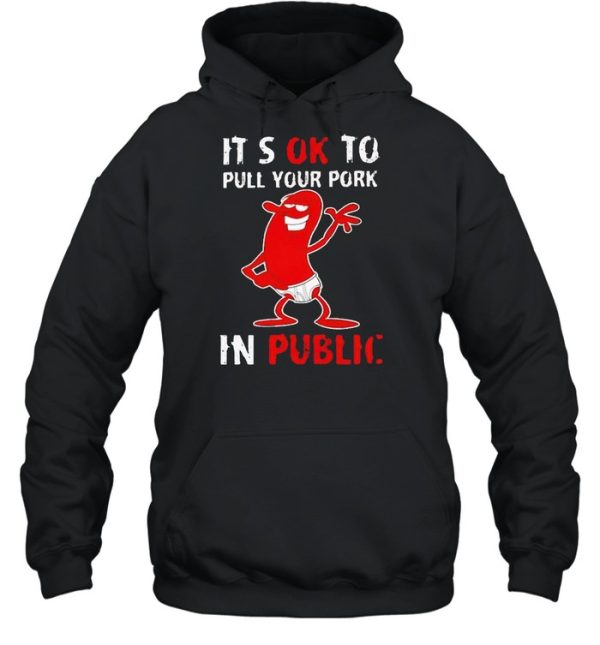 It’s okay to pull your pork in public shirt