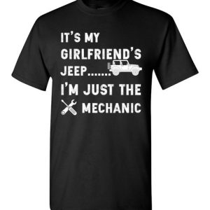 It’s My Girlfriend’s Jeep, I’m Just The Mechanic Shirts Funny Jeep Lovers Gift