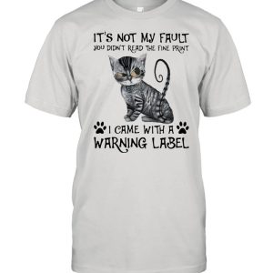 It’s Not My Fault you Did’t Read The Fine Print I Came With a Rarning Label Cat Shirt