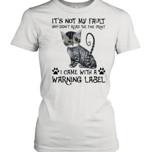 Its Not My Fault you Didt Read The Fine Print I Came With a Rarning Label Cat Shirt 2