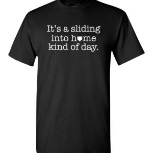 It’s a sliding into home kind of day funny Baseball T-Shirts