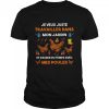 Je Veux Juste TRavailler Dans Mon Jardin Et Passer Du Temps Avec Mes Poules shirt