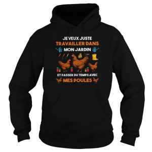 Je Veux Juste TRavailler Dans Mon Jardin Et Passer Du Temps Avec Mes Poules shirt 5