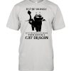 Just Be Yourself But If You Can Be A Cat Dragon Then Just Be A Cat Dragon shirt