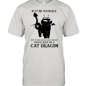 Just Be Yourself But If You Can Be A Cat Dragon Then Just Be A Cat Dragon shirt 1