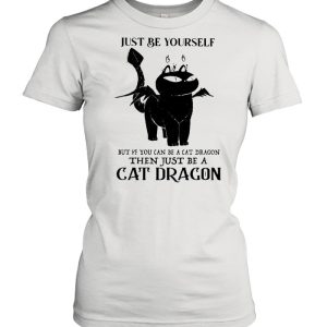 Just Be Yourself But If You Can Be A Cat Dragon Then Just Be A Cat Dragon shirt 2