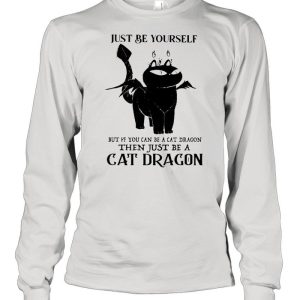 Just Be Yourself But If You Can Be A Cat Dragon Then Just Be A Cat Dragon shirt 3