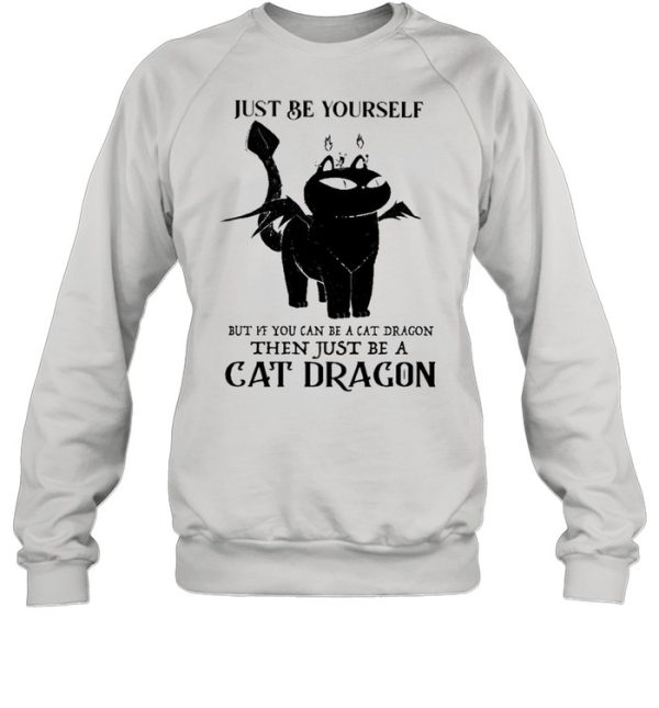 Just Be Yourself But If You Can Be A Cat Dragon Then Just Be A Cat Dragon shirt