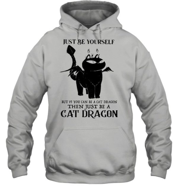 Just Be Yourself But If You Can Be A Cat Dragon Then Just Be A Cat Dragon shirt