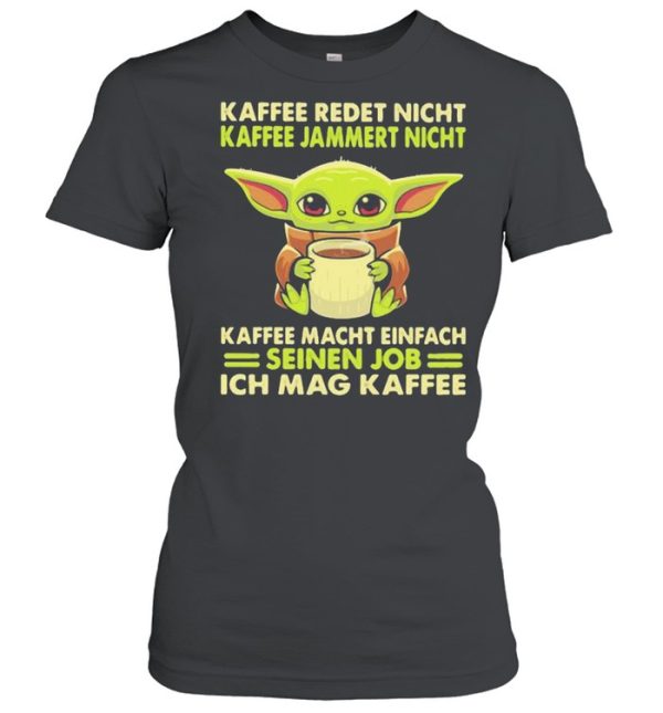 Kaffee Redet Night Kaffee Jammert Night Macht Einfach Sienen Job Ich Mag Kaffee Baby Yoda Shirt