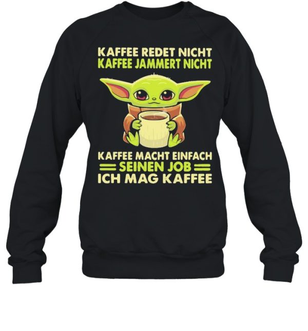 Kaffee Redet Night Kaffee Jammert Night Macht Einfach Sienen Job Ich Mag Kaffee Baby Yoda Shirt