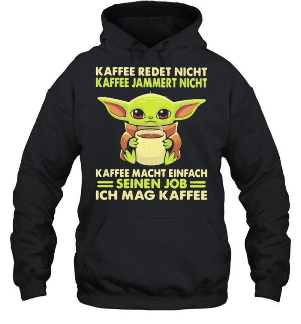 Kaffee Redet Night Kaffee Jammert Night Macht Einfach Sienen Job Ich Mag Kaffee Baby Yoda Shirt