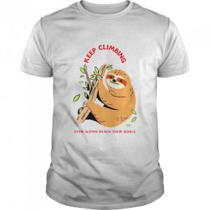 Keep Climbing even sloths reach their goals shirt 1