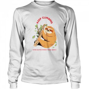 Keep Climbing even sloths reach their goals shirt 3