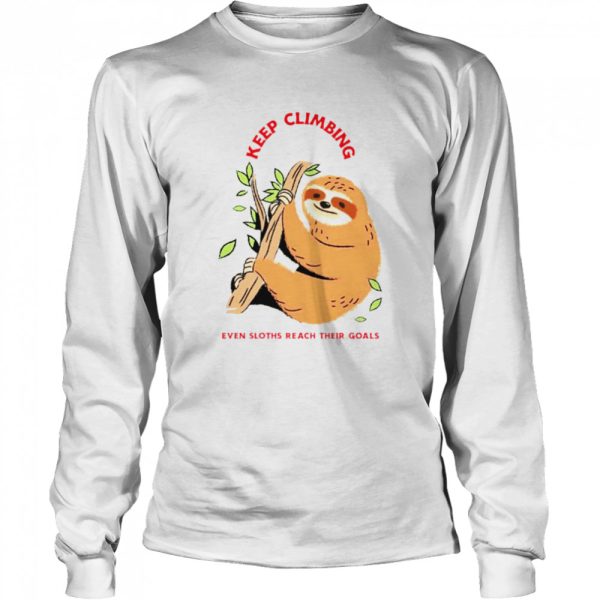 Keep Climbing even sloths reach their goals shirt