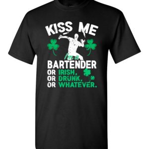 Kiss Me I’m A Bartender Or Irish Or Drunk Or Whatever Funny St Patricks Day T-Shirts