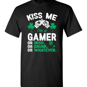 Kiss Me I’m A Gamer Or Irish Or Drunk Or Whatever Funny St Patricks Day T-Shirts