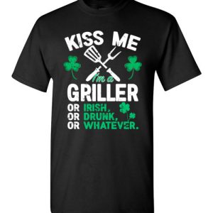 Kiss Me I’m A Griller Or Irish Or Drunk Or Whatever Funny St Patricks Day T-Shirts