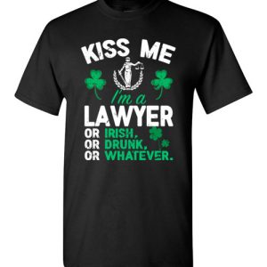 Kiss Me I’m A Lawyer Or Irish Or Drunk Or Whatever Funny St Patricks Day T-Shirts